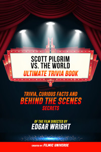 Scott Pilgrim Vs. The World - Ultimate Trivia Book: Trivia, Curious Facts And Behind The Scenes Secrets Of The Film Directed By Edgar Wright - Filmic Universe - ebook