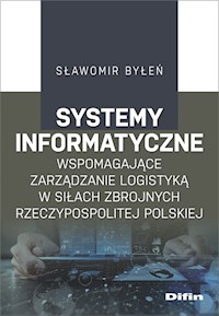 Systemy informatyczne wspomagające zarządzanie logistyką w Siłach Zbrojnych Rzeczypospolitej Polskiej - Byłeń Sławomir - książka