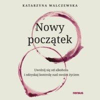 Nowy początek. Uwolnij się od alkoholu i odzyskaj kontrolę nad swoim życiem - Katarzyna Walczewska - audiobook