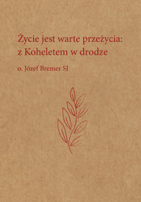 Życie jest warte przeżycia: z Koheletem w drodze - o. Józef Bremer SJ - ebook
