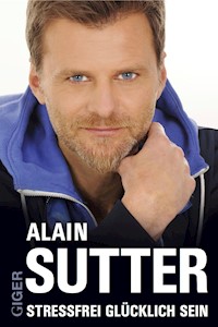 Stressfrei glücklich sein - Alain Sutter - ebook