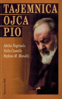 Tajemnica Ojca Pio - Nello Castello; Stefano Maria Manelli; Attilio Negrisolo - ebook