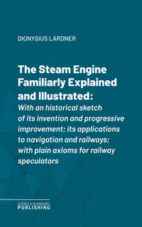 The Steam Engine Familiarly Explained and Illustrated - Lardner - ebook