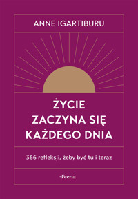 Życie zaczyna się każdego dnia. 366 refleksji, żeby być tu i teraz - Anne Igartiburu - ebook + książka