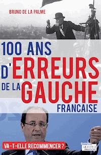 100 ans d'erreurs de la gauche française - Bruno de la Palme - ebook