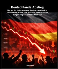 Deutschlands Abstieg - Warum der Untergang der Bundesrepublik nicht aufzuhalten ist und zum Blackout, Staatsbankrott, Bürgerkrieg und Crash führen wird - Daniel Perl - ebook