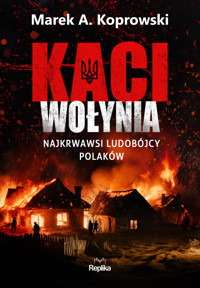 Kaci Wołynia. Najkrwawsi ludobójcy Polaków - Marek A. Koprowski - książka