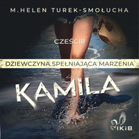 Kamila dziewczyna spełniająca marzenia. - M. Helen Turek-Smołucha - audiobook