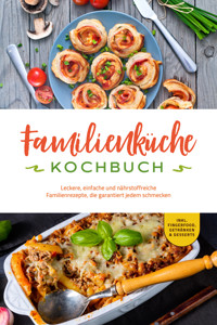 Familienküche Kochbuch: Leckere, einfache und nährstoffreiche Familienrezepte, die garantiert jedem schmecken - inkl. Fingerfood, Getränken & Desserts - Kerstin Langer - ebook
