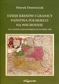 Dzieje kresów i granicy państwa polskiego na wschodzie - Dominiczak Henryk - książka