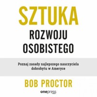 Sztuka rozwoju osobistego. Poznaj zasady najlepszego nauczyciela dobrobytu w Ameryce - Proctor Bob - audiobook