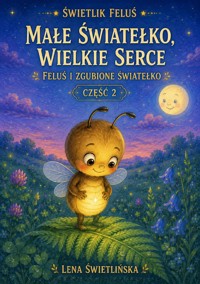 Świetlik Feluś. Małe światełko, wielkie serce - Feluś i zgubione światełko - Część 2 - Lena Świetlińska - ebook + audiobook