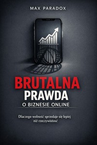Brutalna prawda o biznesie online - Dlaczego wolność sprzedaje się lepiej niż rzeczywistość - Max Paradox - ebook