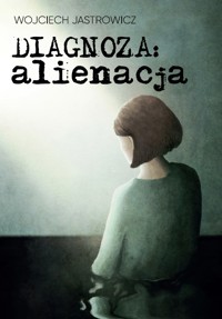 Diagnoza: alienacja - Wojciech Jastrowicz - ebook + książka