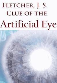 Clue of the Artificial Eye - Joseph Smith Fletcher - ebook