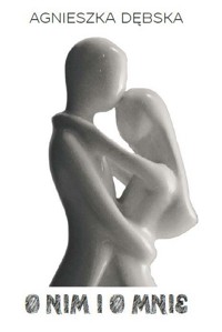 O nim i o mnie - Dębska Agnieszka Monika - książka