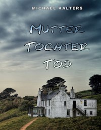 Mutter Tochter Tod - Michael Kalters - ebook