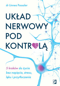 Układ nerwowy pod kontrolą. 5 kroków do życia bez napięcia, stresu, lęku i przytłoczenia - Dr Linnea Passaler - książka