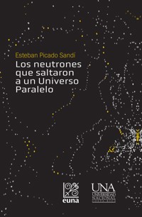 Los neutrones que saltaron a un Universo Paralelo - Esteban Picado Sandí - ebook
