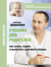 Учебник для родителей. Как зачать, родить и вырастить здорового ребенка - Александр Шишонин - ebook