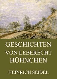 Geschichten von Leberecht Hühnchen - Seidel Heinrich, Heinrich Seidel - ebook