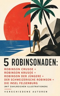 5 Robinsonaden: Robinson Crusoe + Robinson Krusoe + Robinson der Jüngere + Der schweizerische Robinson + Die Insel Felsenburg (mit zahlreichen Illustrationen) - Daniel Defoe - ebook