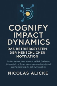 Cognify Impact Dynamics (CID) Das Betriebssystem der menschlichen Motivation - Nicolas Alicke - ebook