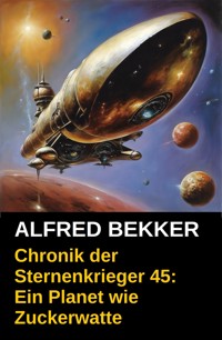 Ein Planet wie Zuckerwatte: Chronik der Sternenkrieger 45 - Alfred Bekker - ebook