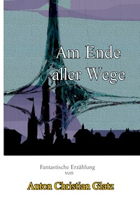 Am Ende aller Wege - Anton Christian Glatz - ebook