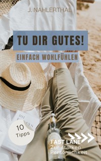 Du darfst Dich wohlfühlen! 10 Tipps mit großer Wirkung für mehr Selbstfürsorge und Wohlbefinden - J. Nahlerthal - ebook