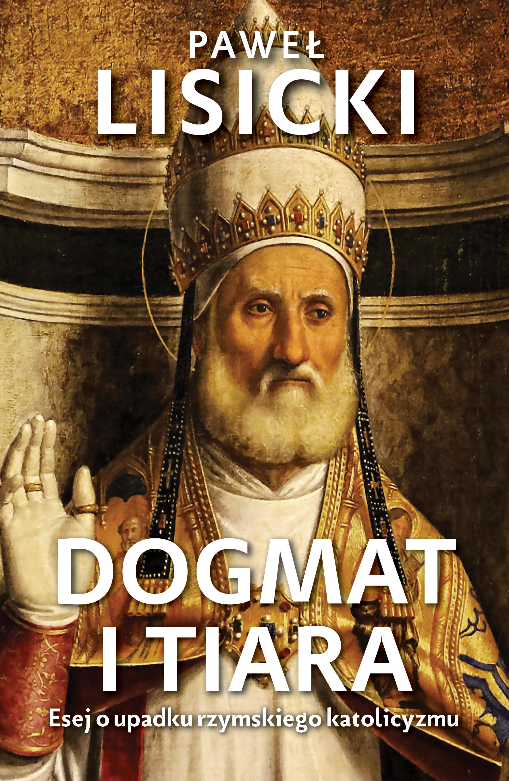 Okładka:Dogmat i tiara. Esej o upadku rzymskiego katolicyzmu 