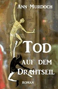 Tod auf dem Drahtseil - Ann Murdoch - ebook