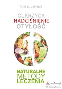 Cukrzyca Nadciśnienie Otyłość Naturalne metody leczenia - Tomasz Szmajda - książka