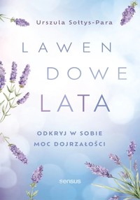 Lawendowe lata. Odkryj w sobie moc dojrzałości - Urszula Sołtys-Para - książka