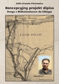 Koncepcyjny projekt dipisa. Droga z Wilhelmshaven do Elbląga - Pietrowicz Zofia Urszula - książka