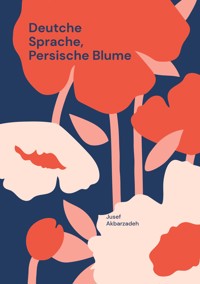Deutche Sprache, Persische Blume - Jusef Akbarzadeh - ebook