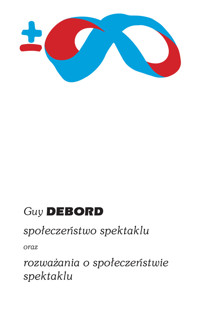 Społeczeństwo spektaklu oraz rozważania o społeczeństwie spektaklu - Guy Debord - książka