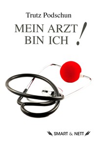 Mein Arzt bin Ich! - Trutz Podschun - ebook