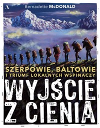 Wyjście z cienia. Szerpowie, Baltowie i triumf lokalnych wspinaczy - Bernadette McDonald - książka