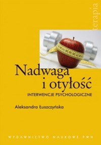 Nadwaga i otyłość Interwencje psychologiczne - Aleksandra Łuszczyńska - książka