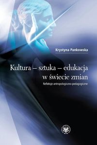 Kultura sztuka edukacja w świecie zmian - Pankowska Krystyna - książka