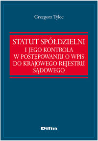 Statut Spółdzielni i jego kontrola w postępowaniu o wpis do Krajowego Rejestru Sądowego - Grzegorz Tylec - książka