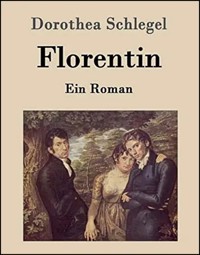 Florentin - Dorothea von Schlegel. Ein Roman. - Otmar Trierweiler - ebook