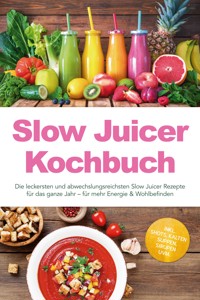Slow Juicer Kochbuch: Die leckersten und abwechslungsreichsten Slow Juicer Rezepte für das ganze Jahr – für mehr Energie & Wohlbefinden – inkl. Shots, kalten Suppen, Sirupen uvm. - Elodie Vogel - ebook