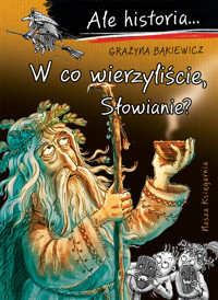 Ale historia... W co wierzyliście, Słowianie? - Grażyna Bąkiewicz - książka