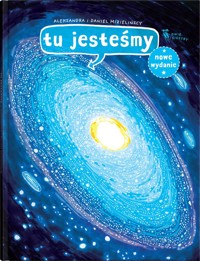 Tu jesteśmy. Kosmiczne wyprawy, wizje i eksperymenty - Daniel Mizieliński, Aleksandra Mizielińska - książka