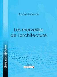 Les Merveilles de l'architecture - Ligaran - ebook