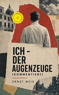 Ich - der Augenzeuge (Kommentiert) - ernst  weiß - ebook