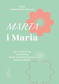 Marta i Maria. Jak poczuć się spełnioną mimo wewnętrznych sprzeczności - Maja Komasińska-Moller - książka