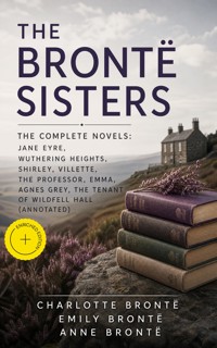 The Brontë Sisters - The Complete Novels: Jane Eyre, Wuthering Heights, Shirley, Villette, The Professor, Emma, Agnes Grey, The Tenant of Wildfell Hall (Annotated) - Charlotte Brontë - ebook